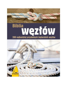 BIBLIA WĘZŁÓW 200 NAJBARDZIEJ PRZYDATNYCH ŻEGLARSKICH WĘZŁÓW MILKA JUNG